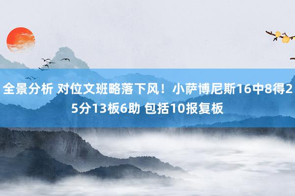 全景分析 对位文班略落下风！小萨博尼斯16中8得25分13板6助 包括10报复板