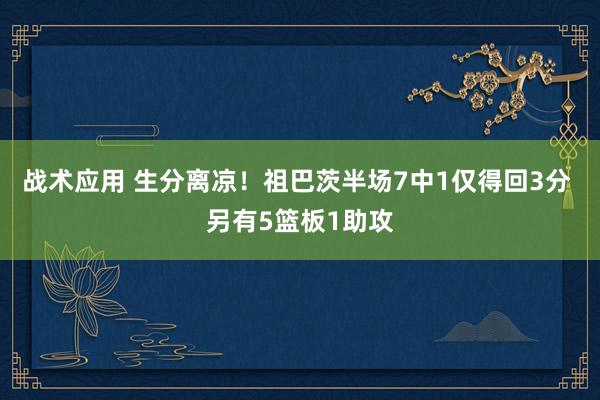 战术应用 生分离凉！祖巴茨半场7中1仅得回3分 另有5篮板1助攻