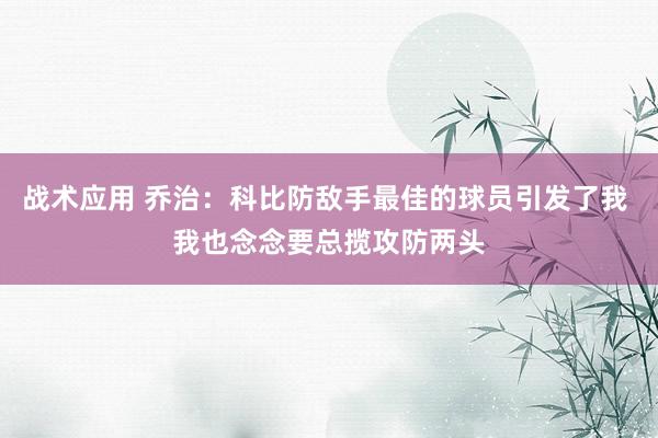 战术应用 乔治：科比防敌手最佳的球员引发了我 我也念念要总揽攻防两头