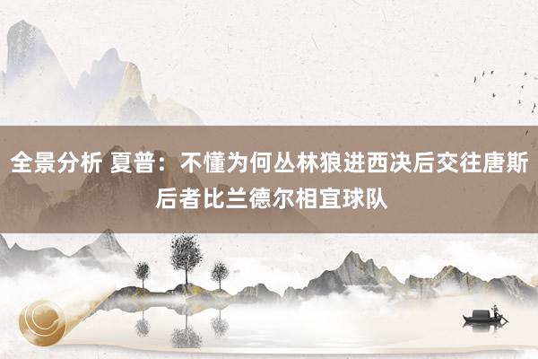 全景分析 夏普：不懂为何丛林狼进西决后交往唐斯 后者比兰德尔相宜球队