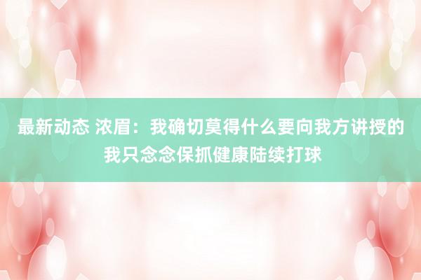 最新动态 浓眉：我确切莫得什么要向我方讲授的 我只念念保抓健康陆续打球