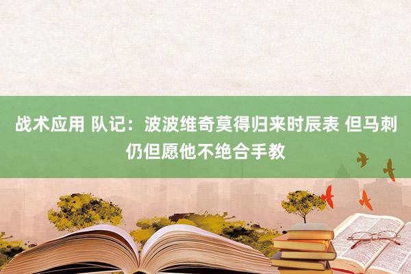 战术应用 队记：波波维奇莫得归来时辰表 但马刺仍但愿他不绝合手教