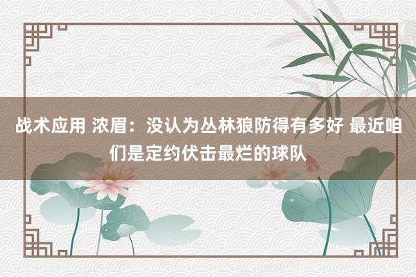 战术应用 浓眉：没认为丛林狼防得有多好 最近咱们是定约伏击最烂的球队