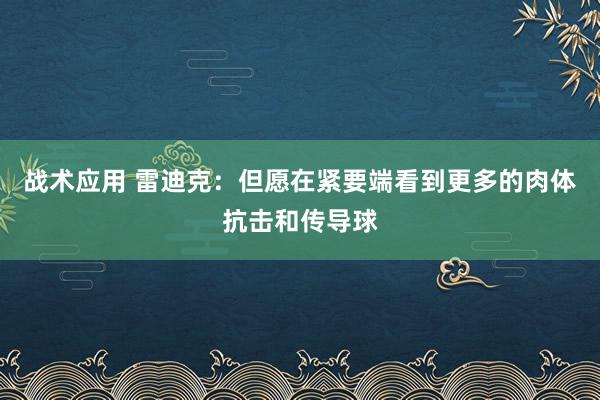 战术应用 雷迪克：但愿在紧要端看到更多的肉体抗击和传导球