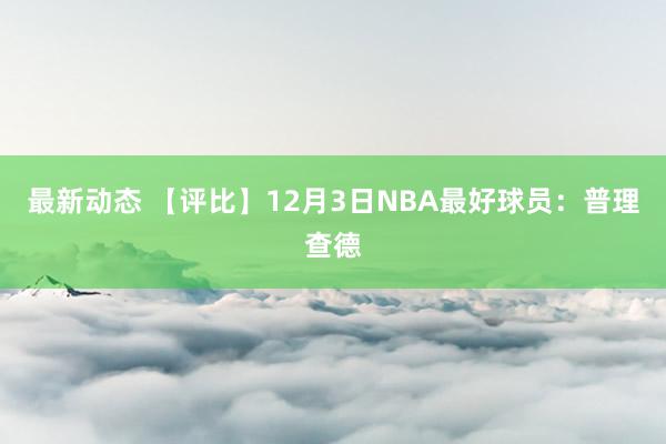 最新动态 【评比】12月3日NBA最好球员：普理查德