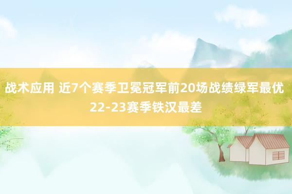 战术应用 近7个赛季卫冕冠军前20场战绩绿军最优 22-23赛季铁汉最差