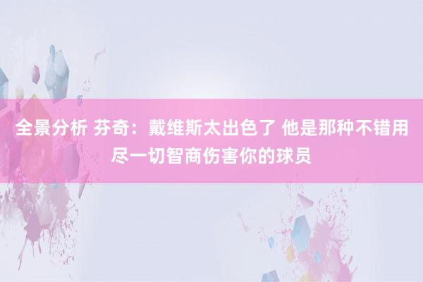 全景分析 芬奇：戴维斯太出色了 他是那种不错用尽一切智商伤害你的球员