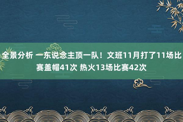 全景分析 一东说念主顶一队！文班11月打了11场比赛盖帽41次 热火13场比赛42次