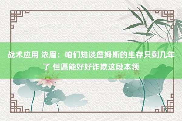 战术应用 浓眉：咱们知谈詹姆斯的生存只剩几年了 但愿能好好诈欺这段本领