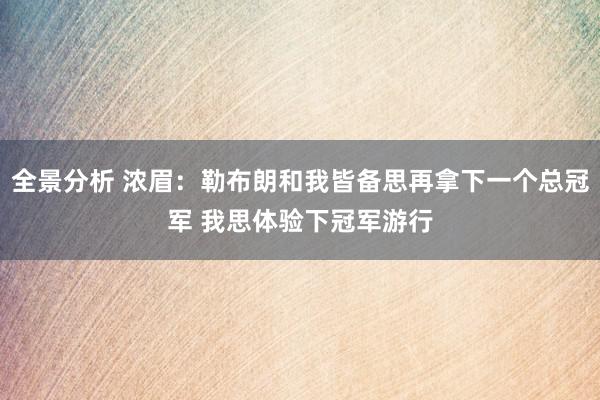 全景分析 浓眉：勒布朗和我皆备思再拿下一个总冠军 我思体验下冠军游行