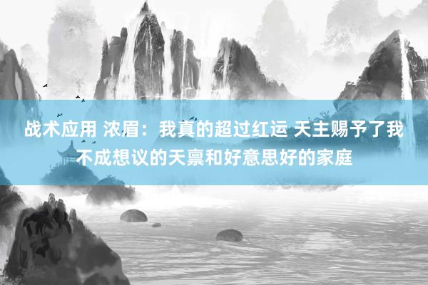 战术应用 浓眉：我真的超过红运 天主赐予了我不成想议的天禀和好意思好的家庭